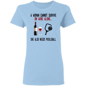 A Woman Cannot Survive On Wine Alone She Also Needs Pickleball T-Shirts