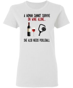 A Woman Cannot Survive On Wine Alone She Also Needs Pickleball T-Shirts 2 A Woman Cannot Survive On Wine Alone She Also Needs Pickleball T Shirts 11
