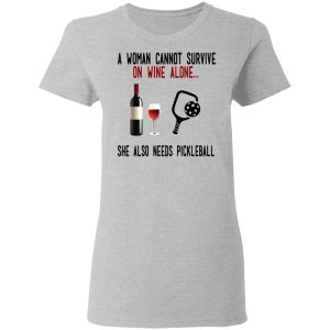 A Woman Cannot Survive On Wine Alone She Also Needs Pickleball T Shirts 12