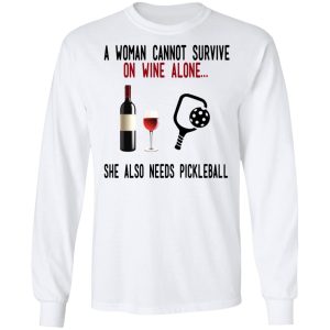 A Woman Cannot Survive On Wine Alone She Also Needs Pickleball T Shirts 3