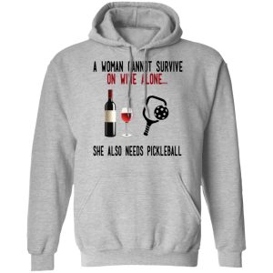 A Woman Cannot Survive On Wine Alone She Also Needs Pickleball T Shirts 5