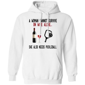 A Woman Cannot Survive On Wine Alone She Also Needs Pickleball T Shirts 6