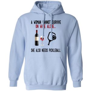 A Woman Cannot Survive On Wine Alone She Also Needs Pickleball T Shirts 7