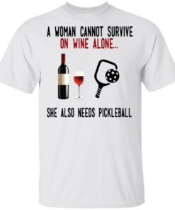 A Woman Cannot Survive On Wine Alone She Also Needs Pickleball T-Shirts 10 A Woman Cannot Survive On Wine Alone She Also Needs Pickleball T Shirts 8