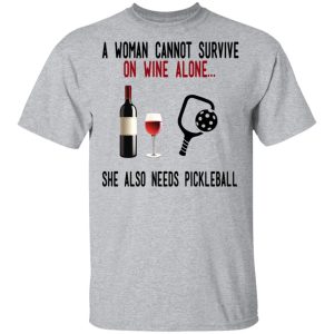 A Woman Cannot Survive On Wine Alone She Also Needs Pickleball T Shirts 9