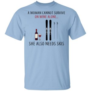 A Woman Cannot Survive On Wine Alone She Also Needs Skis T-Shirts