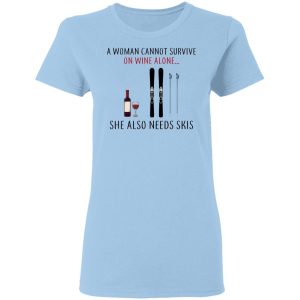 A Woman Cannot Survive On Wine Alone She Also Needs Skis T-Shirts