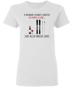 A Woman Cannot Survive On Wine Alone She Also Needs Skis T-Shirts 2 A Woman Cannot Survive On Wine Alone She Also Needs Skis T Shirts 11