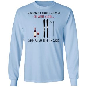 A Woman Cannot Survive On Wine Alone She Also Needs Skis T Shirts 4