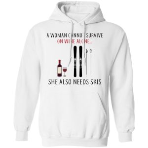 A Woman Cannot Survive On Wine Alone She Also Needs Skis T Shirts 6