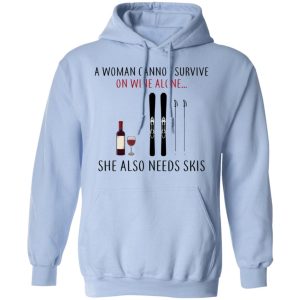 A Woman Cannot Survive On Wine Alone She Also Needs Skis T Shirts 7