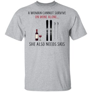 A Woman Cannot Survive On Wine Alone She Also Needs Skis T Shirts 9