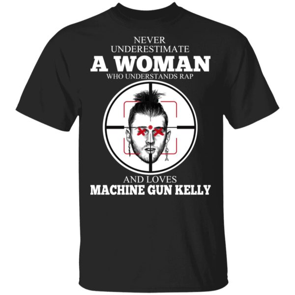 A Woman Who Understands Rap And Loves Machine Gun Kelly T-Shirts