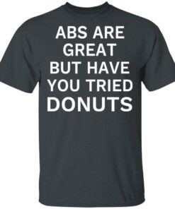 ABS Are Great But Have You Tried Donuts T Shirts Hoodies Sweater 10