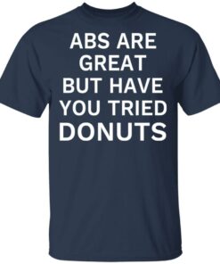 ABS Are Great But Have You Tried Donuts T Shirts Hoodies Sweater 11