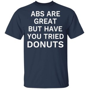 ABS Are Great But Have You Tried Donuts T Shirts Hoodies Sweater 11