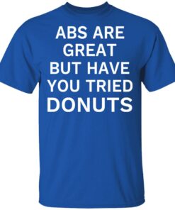 ABS Are Great But Have You Tried Donuts T Shirts Hoodies Sweater 12