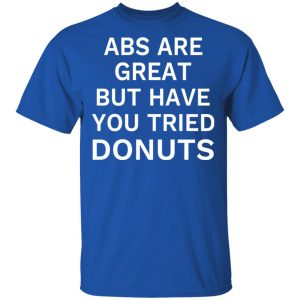 ABS Are Great But Have You Tried Donuts T Shirts Hoodies Sweater 12