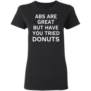 ABS Are Great But Have You Tried Donuts T Shirts Hoodies Sweater 13