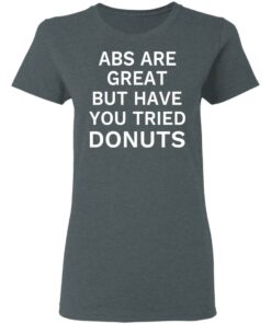 ABS Are Great But Have You Tried Donuts T Shirts Hoodies Sweater 2