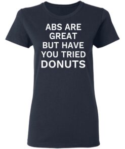 ABS Are Great But Have You Tried Donuts T Shirts Hoodies Sweater 3