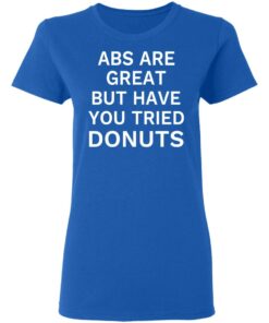 ABS Are Great But Have You Tried Donuts T Shirts Hoodies Sweater 4