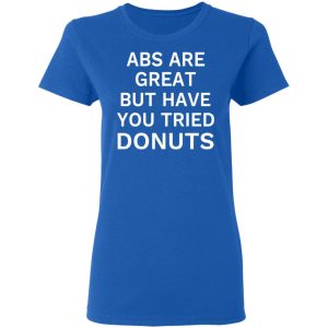 ABS Are Great But Have You Tried Donuts T Shirts Hoodies Sweater 4