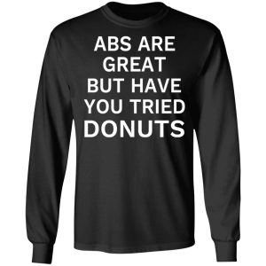 ABS Are Great But Have You Tried Donuts T Shirts Hoodies Sweater 5