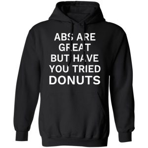 ABS Are Great But Have You Tried Donuts T Shirts Hoodies Sweater 6