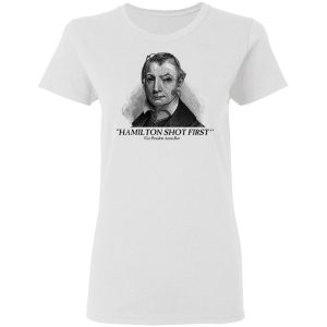 Aaron Burr Hamilton Shot First T Shirts 11