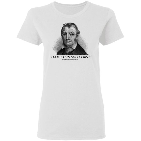 Aaron Burr Hamilton Shot First T-Shirts