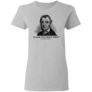 Aaron Burr Hamilton Shot First T Shirts 12