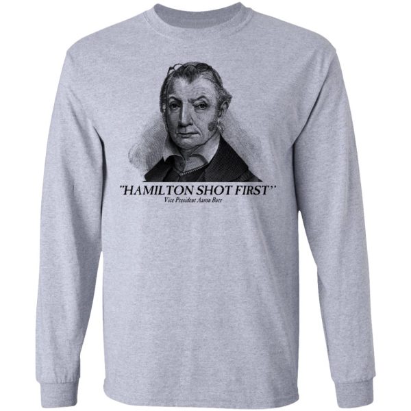 Aaron Burr Hamilton Shot First T-Shirts