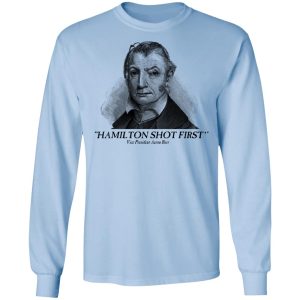 Aaron Burr Hamilton Shot First T Shirts 4