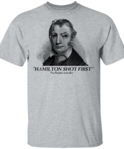 Aaron Burr Hamilton Shot First T Shirts 9