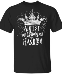 Adjust Your Crown And Handle It Shirt 1