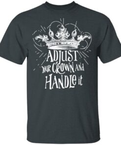 Adjust Your Crown And Handle It Shirt 10