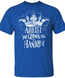 Adjust Your Crown And Handle It Shirt 12