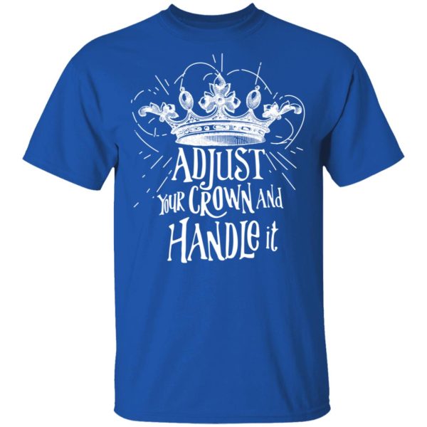 Adjust Your Crown And Handle It Shirt