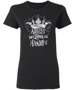 Adjust Your Crown And Handle It Shirt 13
