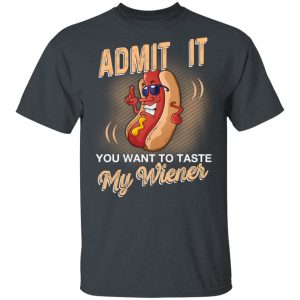 Admit It You Want To Taste My Wiever Hot Dog T-Shirts