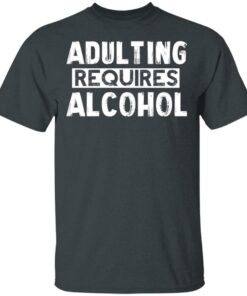 Adulting Requires Alcohol T Shirts Hoodies Sweater 10