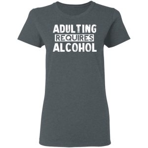 Adulting Requires Alcohol T Shirts Hoodies Sweater 2