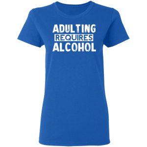 Adulting Requires Alcohol T Shirts Hoodies Sweater 4