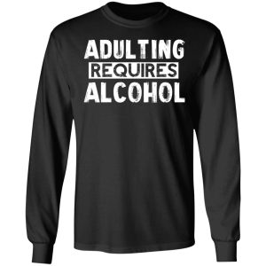 Adulting Requires Alcohol T Shirts Hoodies Sweater 5