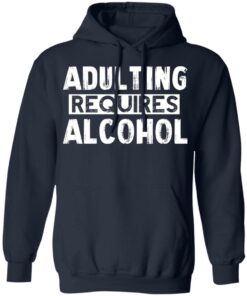 Adulting Requires Alcohol T Shirts Hoodies Sweater 7