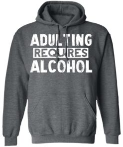 Adulting Requires Alcohol T Shirts Hoodies Sweater 8