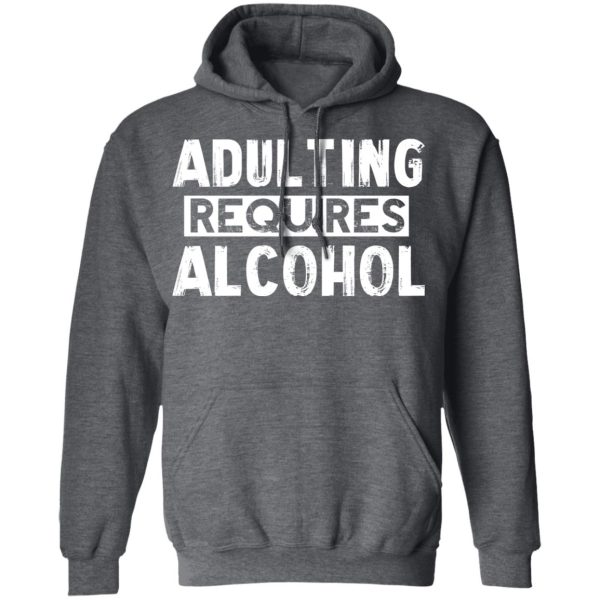 Adulting Requires Alcohol T-Shirts, Hoodies, Sweater
