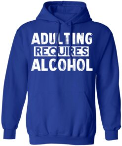 Adulting Requires Alcohol T Shirts Hoodies Sweater 9