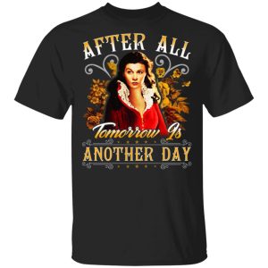 After All Tomorrow Is Another Day Vivien Leigh T-Shirts, Hoodies, Sweater